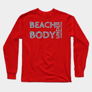 Beach body under construction! Long Sleeve T-Shirt